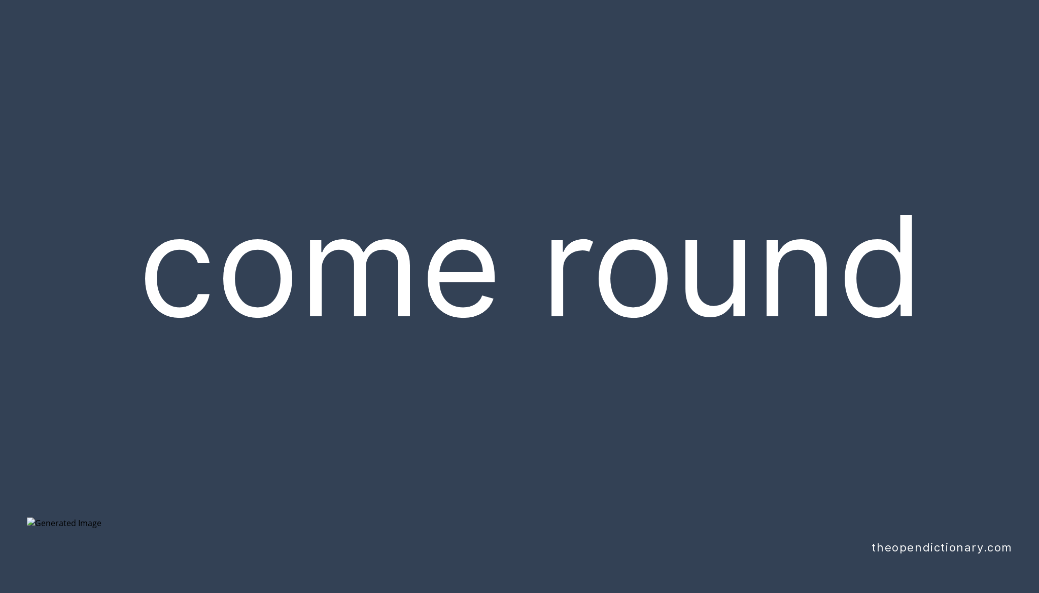 COME ROUND Phrasal Verb COME ROUND Definition Meaning And Example